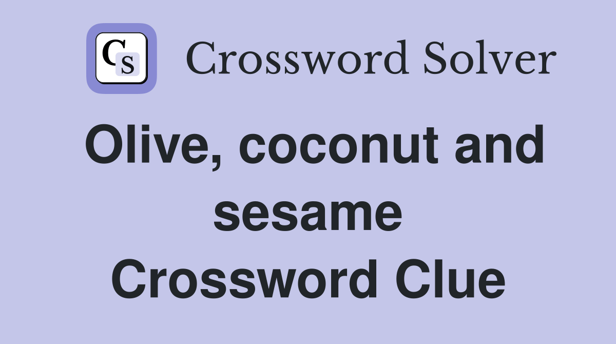 Olive, coconut and sesame Crossword Clue Answers Crossword Solver